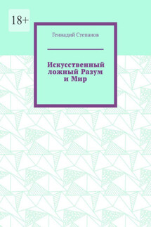 Искусственный ложный Разум и Мир - Геннадий Степанов