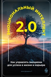Эмоциональный интеллект 2.0: Как управлять эмоциями для успеха в жизни и карьере - Артем Демиденко