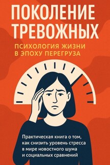 Поколение тревожных. Психология жизни в эпоху перегруза - Екатерина Грызлова