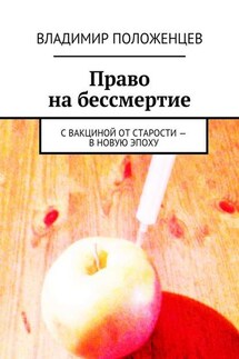 Право на бессмертие. С вакциной от старости – в новую эпоху - Владимир Положенцев