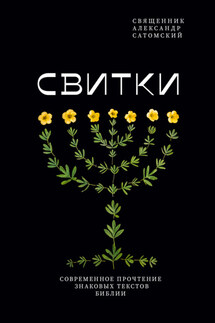 Свитки. Современное прочтение знаковых текстов Библии - Александр Сатомский