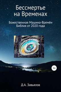 Бессмертье на Временах. Божественная Машина-Времён. Библия от 2020 года - Дмитрий Завьялов