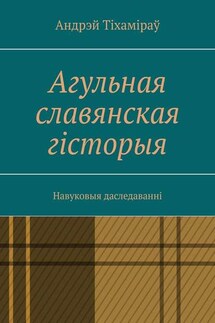 Агульная славянская гісторыя. Навуковыя даследаванні - Андрэй Тіхаміраў