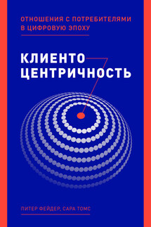 Клиентоцентричность. Отношения с потребителями в цифровую эпоху - Питер Фейдер, Сара Томс