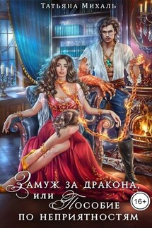 Замуж за дракона, или Пособие по неприятностям - Татьяна Михаль