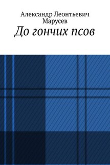 До гончих псов - Александр Марусев