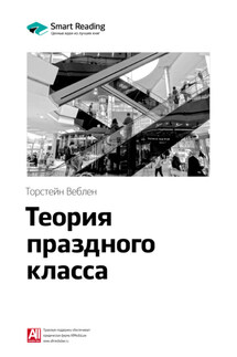 Ключевые идеи книги: Теория праздного класса. Торстейн Веблен - Smart Reading