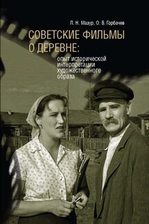 Советские фильмы о деревне. Опыт исторической интерпретации художественного образа - Олег Витальевич Горбачев, Людмила Николаевна Мазур