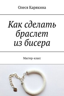 Как сделать браслет из бисера. Мастер-класс - Олеся Карякина