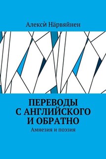 Переводы с английского и обратно. Амнезия и поэзия - Алексѝ Нӓрвяйнен