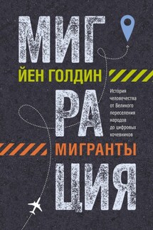 Миграция. Мигранты. История человечества от Великого переселения народов до цифровых кочевников - Йен Голдин
