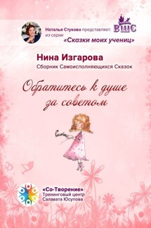 Обратитесь к душе за советом. Сборник самоисполняющихся сказок - Нина Изгарова