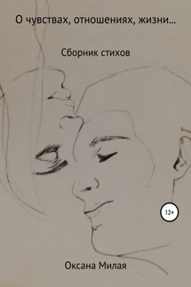 О чувствах, отношениях, жизни… Сборник стихов - Оксана Милая