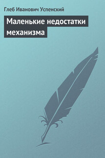 Маленькие недостатки механизма - Глеб Успенский