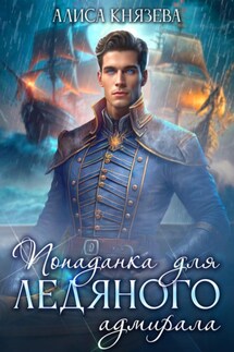 Попаданка для ледяного адмирала - Алиса Князева