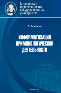 Информатизация криминологической деятельности. Теория и методология - Анатолий Минин