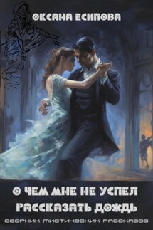 О чём мне не успел рассказать дождь. Сборник мистических рассказов - Оксана Есипова
