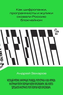 Крипта. Как шифропанки, программисты и жулики сковали Россию блокчейном - Андрей Захаров