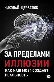 За пределами иллюзии: Как наш мозг создает реальность - Николай Щербатюк