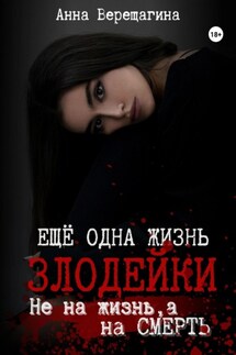 Ещё одна жизнь злодейки. Не на жизнь, а на смерть - Анна Верещагина