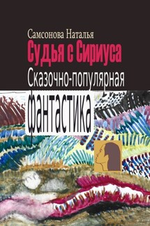 Судья с Сириуса. Сказочно-популярная фантастика - Наталья Самсонова