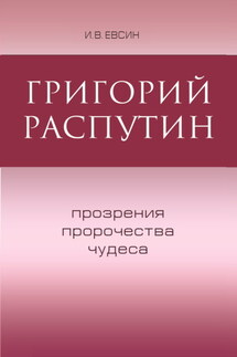 Григорий Распутин. Прозрения, пророчества, чудеса - Игорь Евсин