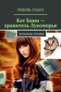 Кот Баюн – хранитель Лукоморья. Волшебные хроники - Любовь Сушко