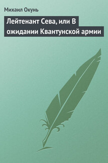Лейтенант Сева, или В ожидании Квантунской армии - Михаил Окунь