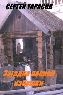 Загадка лесной избушки - Сергей Тарасов