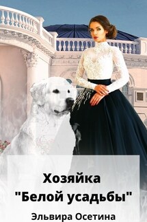 Хозяйка "Белой усадьбы" - Эльвира Осетина