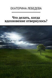 Что делать, когда вдохновение отвернулось? - Екатерина Лебедева