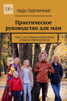 Практическое руководство для мам. Том 3. Настольная книга мамы создана иммунологом - Лада Пшеничная