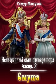 Ненаследный сын императора Часть 2 Смута - Тимур Машуков