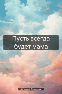 Пусть всегда будет мама - Катерина Коноплева