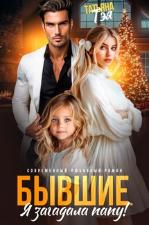 Бывшие. Я загадала папу - Татьяна Тэя, Эйприл Янг