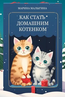 Как стать домашним котенком - Марина Малыгина