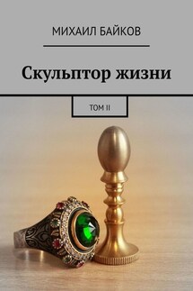 Скульптор жизни. Том II - Михаил Байков