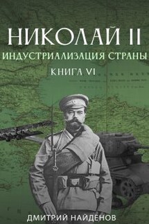 Николай Второй. Индустриализация страны. Книга шестая. - Дмитрий Найденов