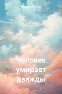 Человек умирает дважды - Людмила Степанова