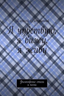 Я чувствую, я вижу, я живу. Философские стихи и песни - Алексей Ратушный