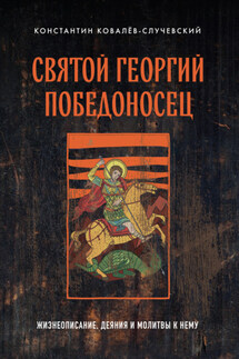 Святой Георгий Победоносец. Жизнеописание, деяния и молитвы к нему - Константин Ковалев-Случевский