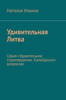 Удивительная Литва. Серия «Удивительное страноведение. Калейдоскоп вопросов» - Наталья Ильина