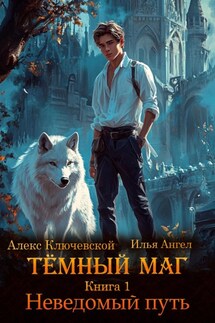 Тёмный маг. Книга 1. Неведомый путь - Илья Ангел, Алекс Ключевской (Лёха)