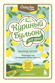 Куриный бульон для души. Выход есть! 101 история о том, как преодолеть любые трудности - Джек Кэнфилд, Марк Виктор Хансен