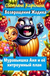 Возвращение Жадика. Муравьишка Аня и её хитроумный план. - Светлана Кирилина