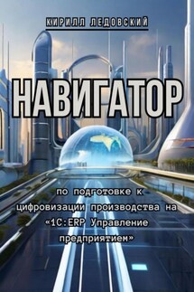 Навигатор по подготовке к цифровизации производства на «1С:ERP Управление предприятием» - Кирилл Ледовский