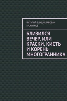 Близился вечер, или Краски, кисть и корень многогранника - Виталий Пажитнов