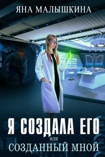 Я создала его, или Созданный мной - Яна Малышкина