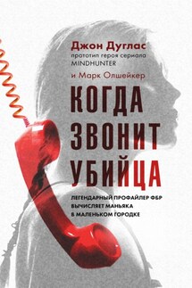 Когда звонит убийца. Легендарный профайлер ФБР вычисляет маньяка в маленьком городке - Марк Олшейкер, Джон Дуглас