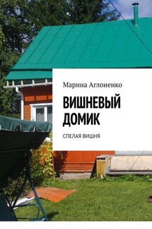 Вишнёвый домик. Спелая вишня - Марина Аглоненко